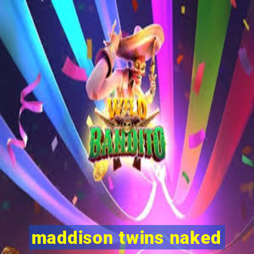 maddison twins naked